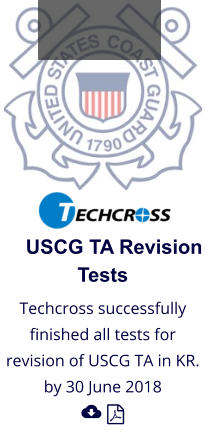 USCG TA Revision Tests Techcross successfully finished all tests for revision of USCG TA in KR. by 30 June 2018  